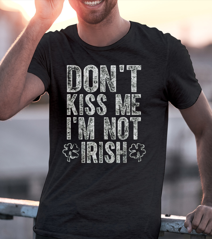 DON'T KISS ME I'M NOT IRISH With Shamrocks T-Shirt