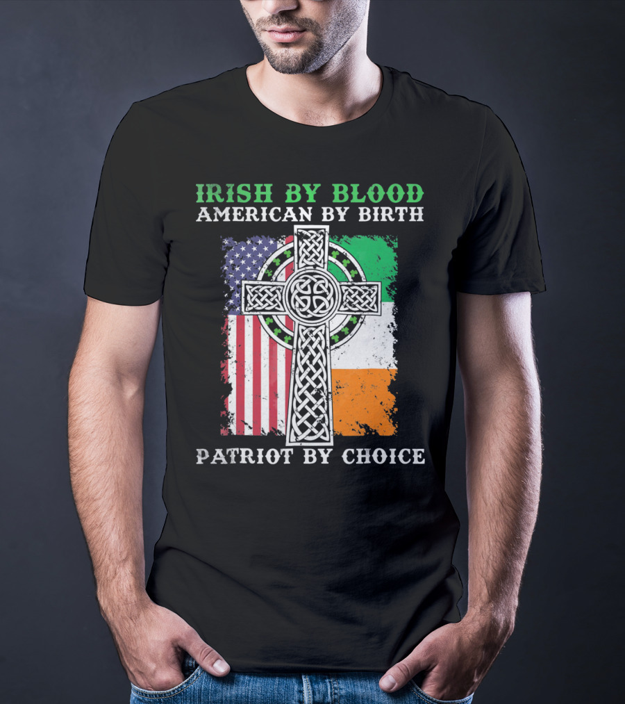 Irish By Blood American By Birth Patriot By Choice Celtic Cross American Irish Flags T-Shirt