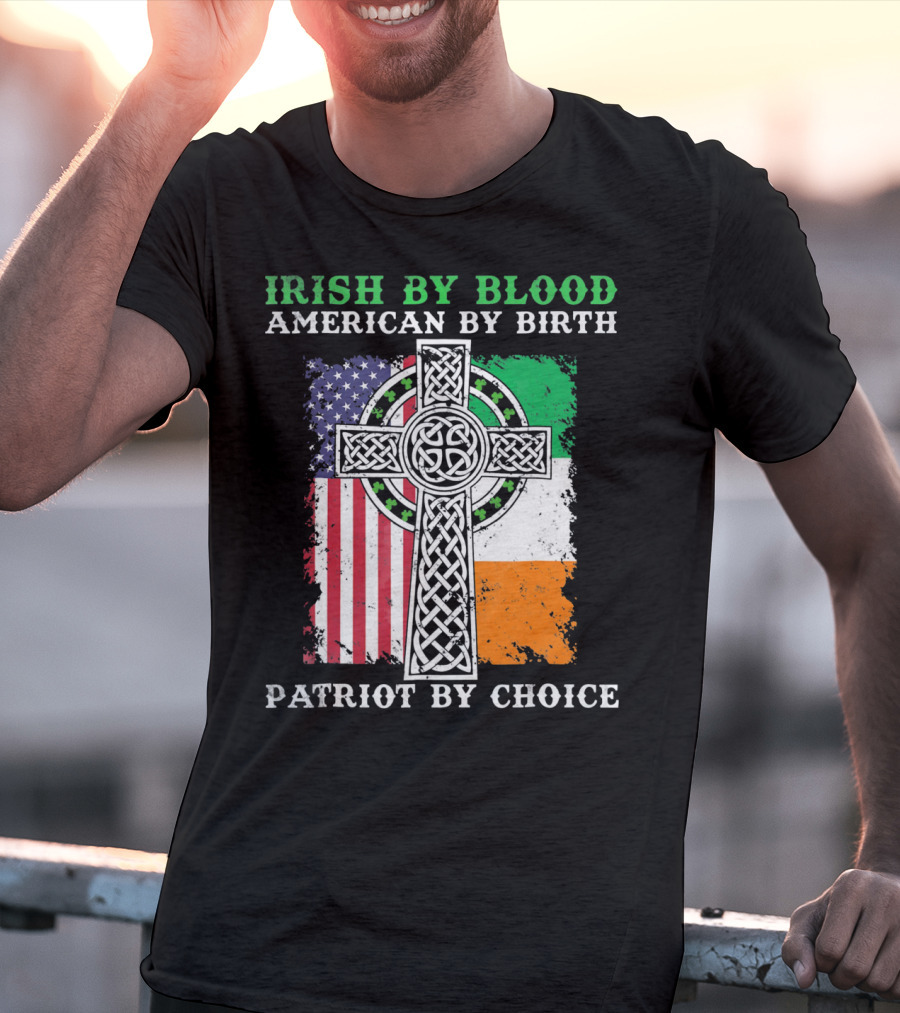 Irish By Blood American By Birth Patriot By Choice Celtic Cross American Irish Flags T-Shirt