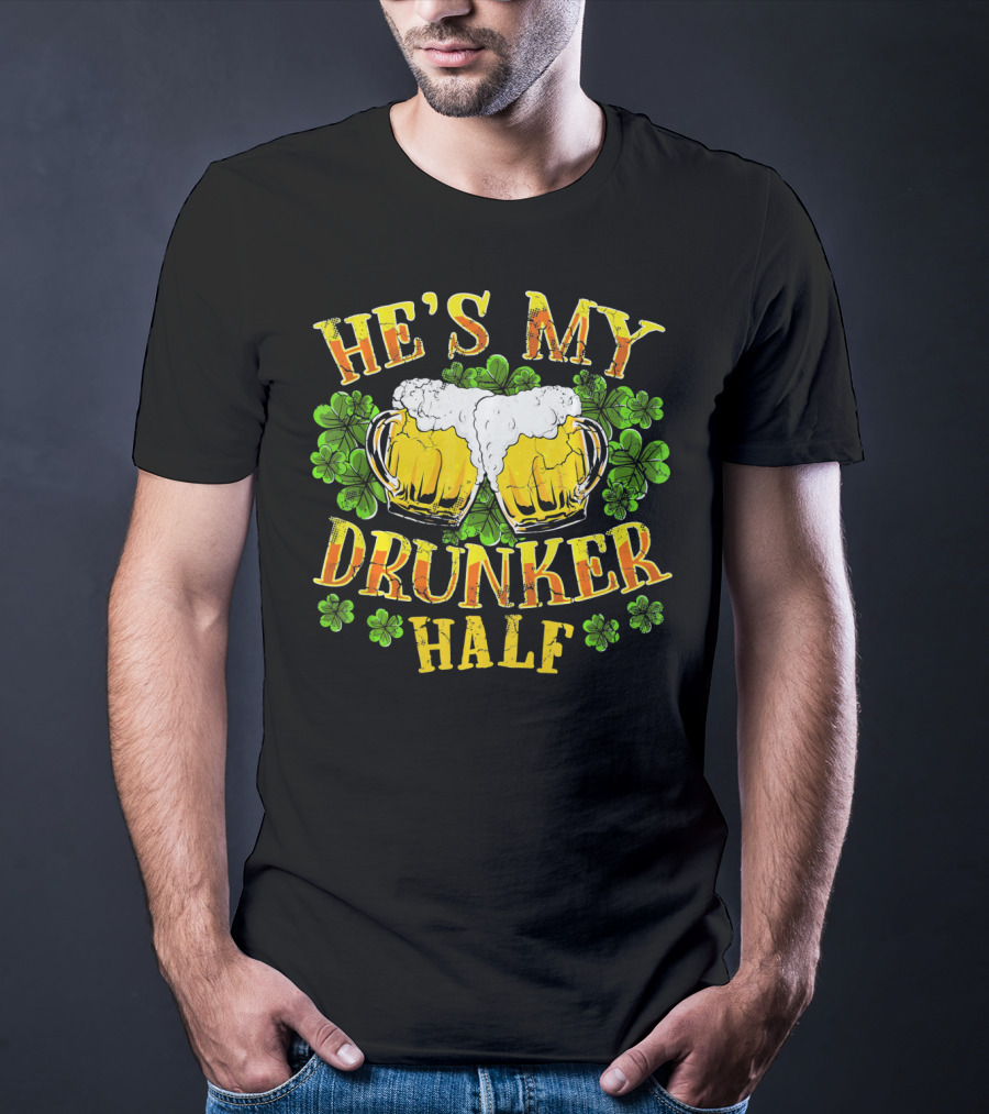 HE'S MY DRUNKER HALF Beer Mugs Shamrocks Alcohol St. Patrick's Day T-Shirt