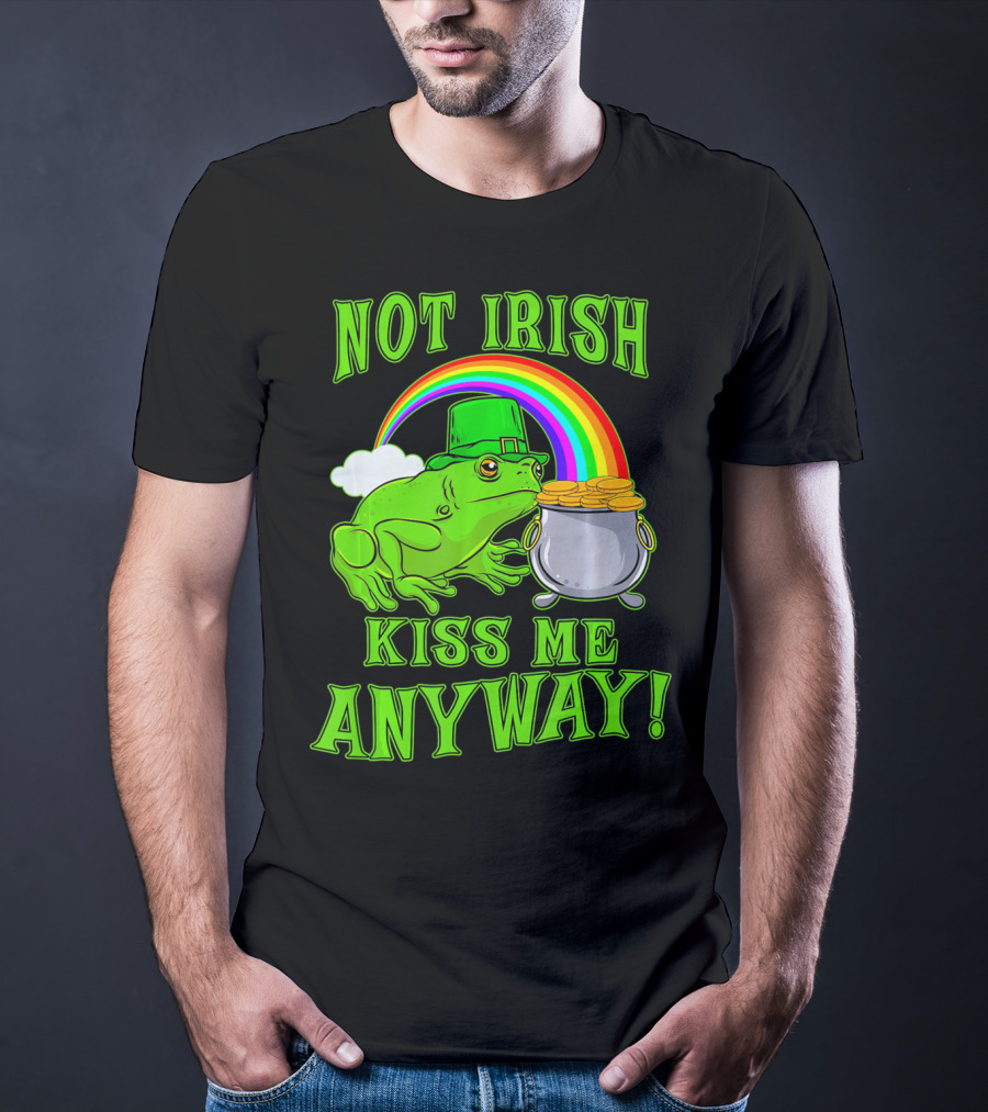 NOT IRISH KISS ME ANYWAY St Patricks Frog Rainbow Pot Of Gold T-Shirt