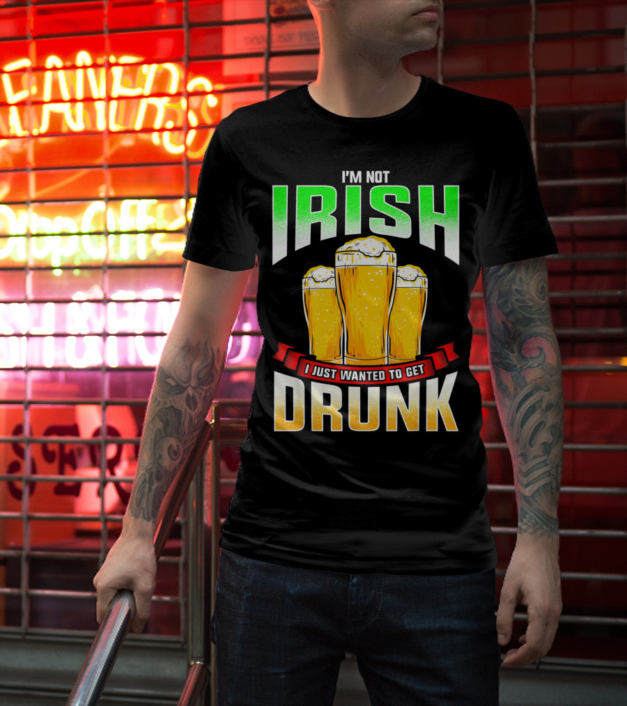 I'm Not Irish I Just Wanted To Get Drunk Saint Patrick's Day Beer T-Shirt
