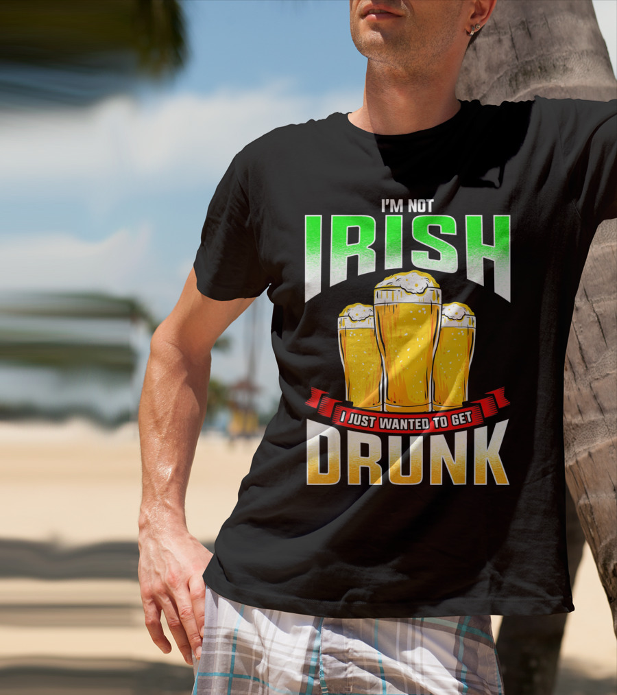 I'm Not Irish I Just Wanted To Get Drunk Saint Patrick's Day Beer T-Shirt