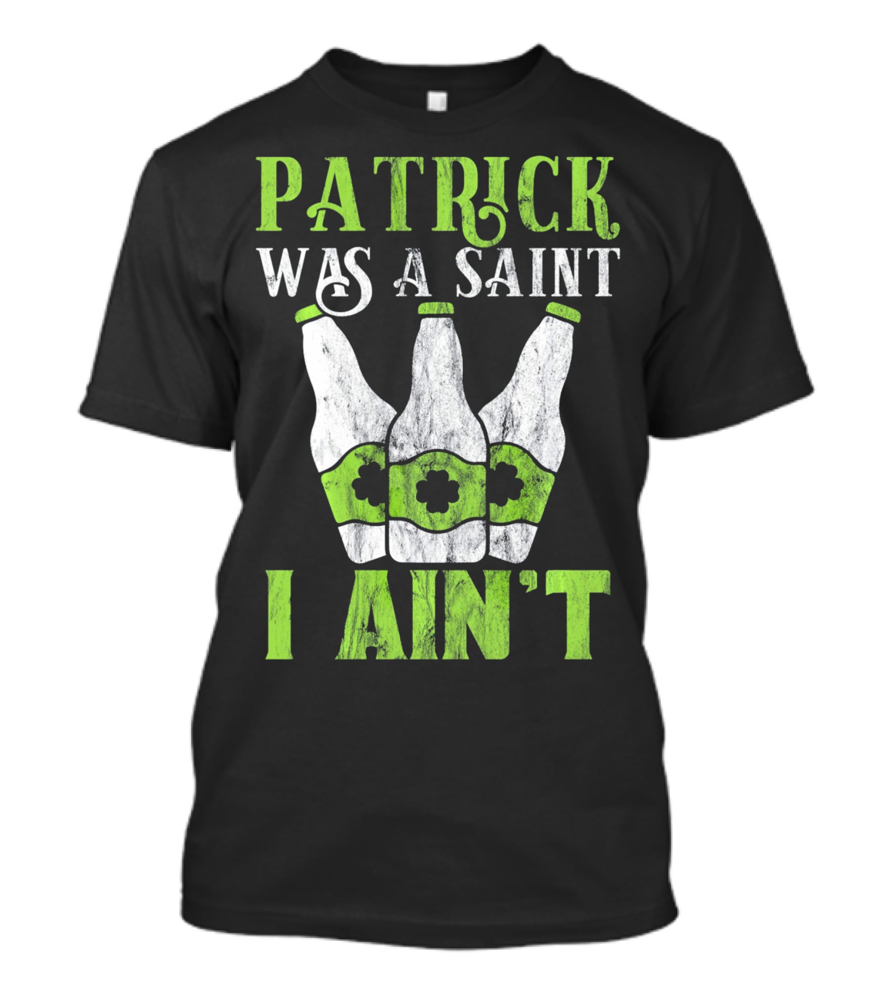 Patrick Was A Saint I Ain't St. Patrick's Day Bottles T-Shirt