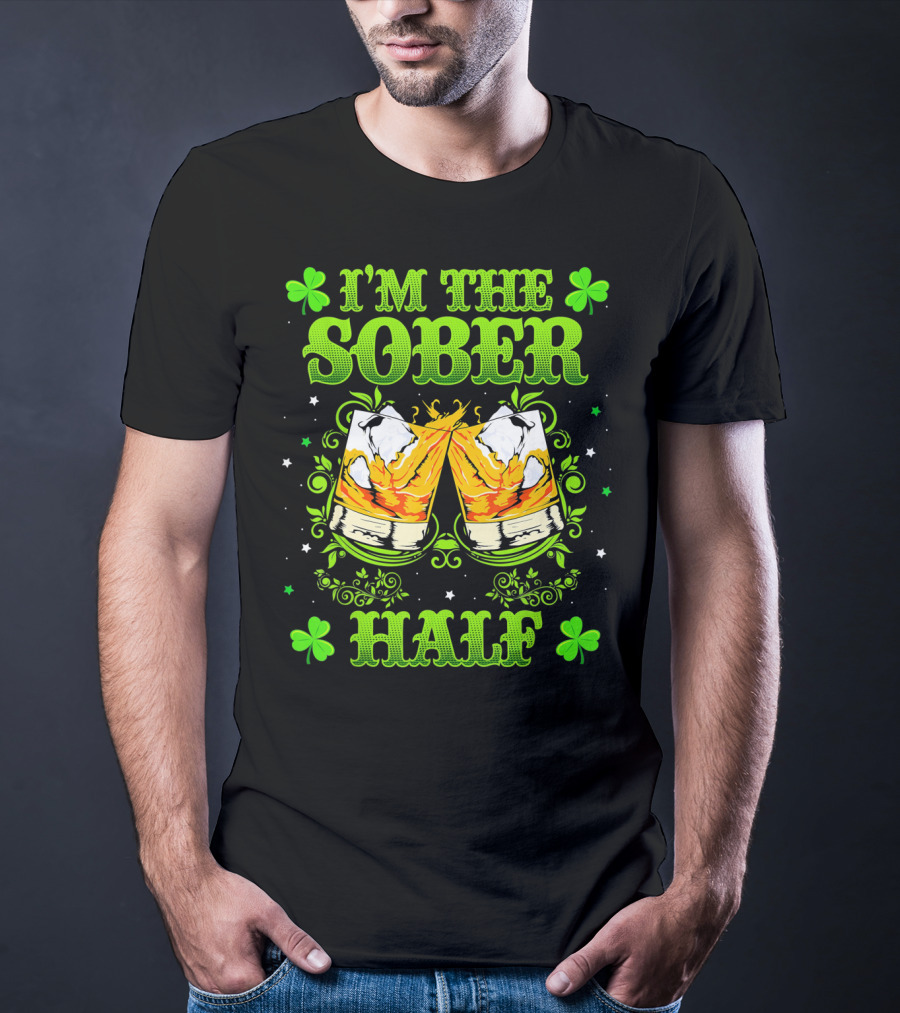 I'm The Sober Half Cheers Shamrocks St Patrick's Day T-Shirt