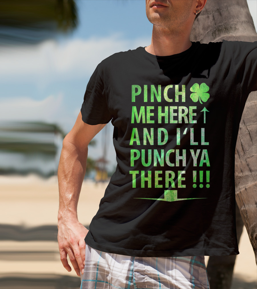 Pinch Me Here And I'll Punch Ya There St. Pat Shamrock T-Shirt