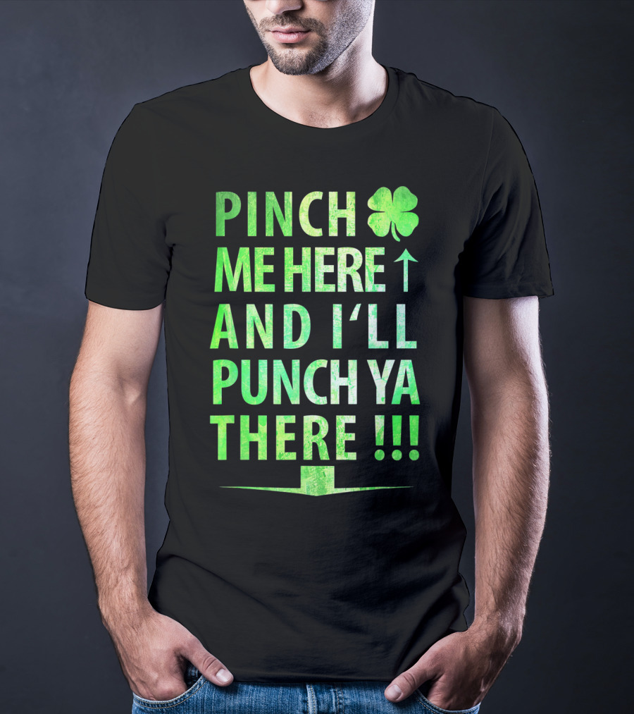 Pinch Me Here And I'll Punch Ya There St. Pat Shamrock T-Shirt