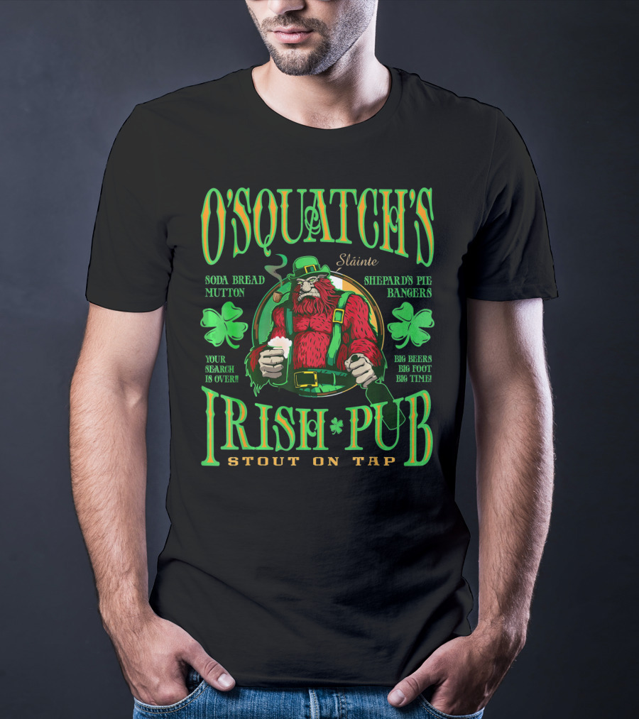 OSquatch's Irish Pub Sláinte Soda Bread Mutton Shepard's Pie Bangers Big Beers Big Foot Big Time Stout On Tap T-Shirt