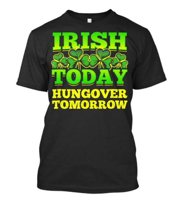 Irish Today Hungover Tomorrow Shamrock St. Patric T-Shirt
