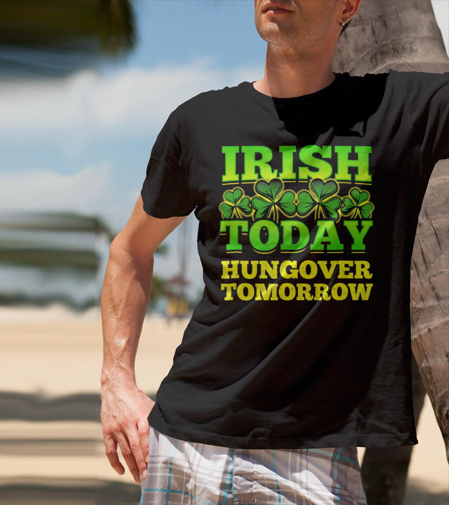 Irish Today Hungover Tomorrow Shamrock St. Patric T-Shirt
