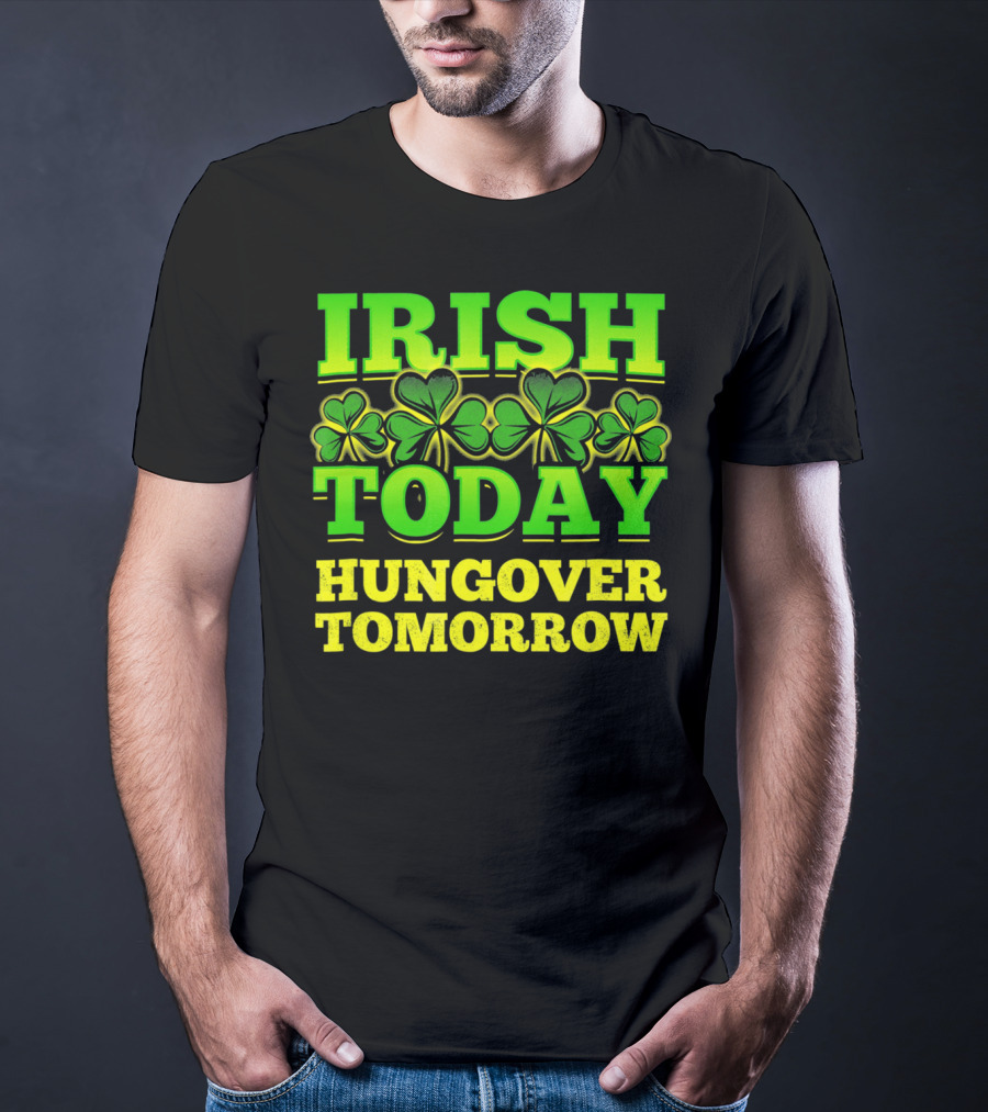 Irish Today Hungover Tomorrow Shamrock St. Patric T-Shirt