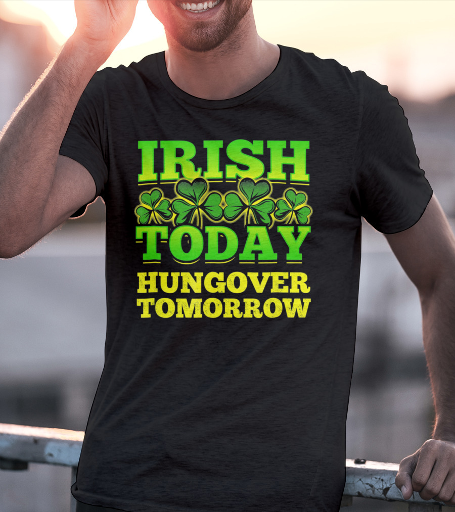 Irish Today Hungover Tomorrow Shamrock St. Patric T-Shirt