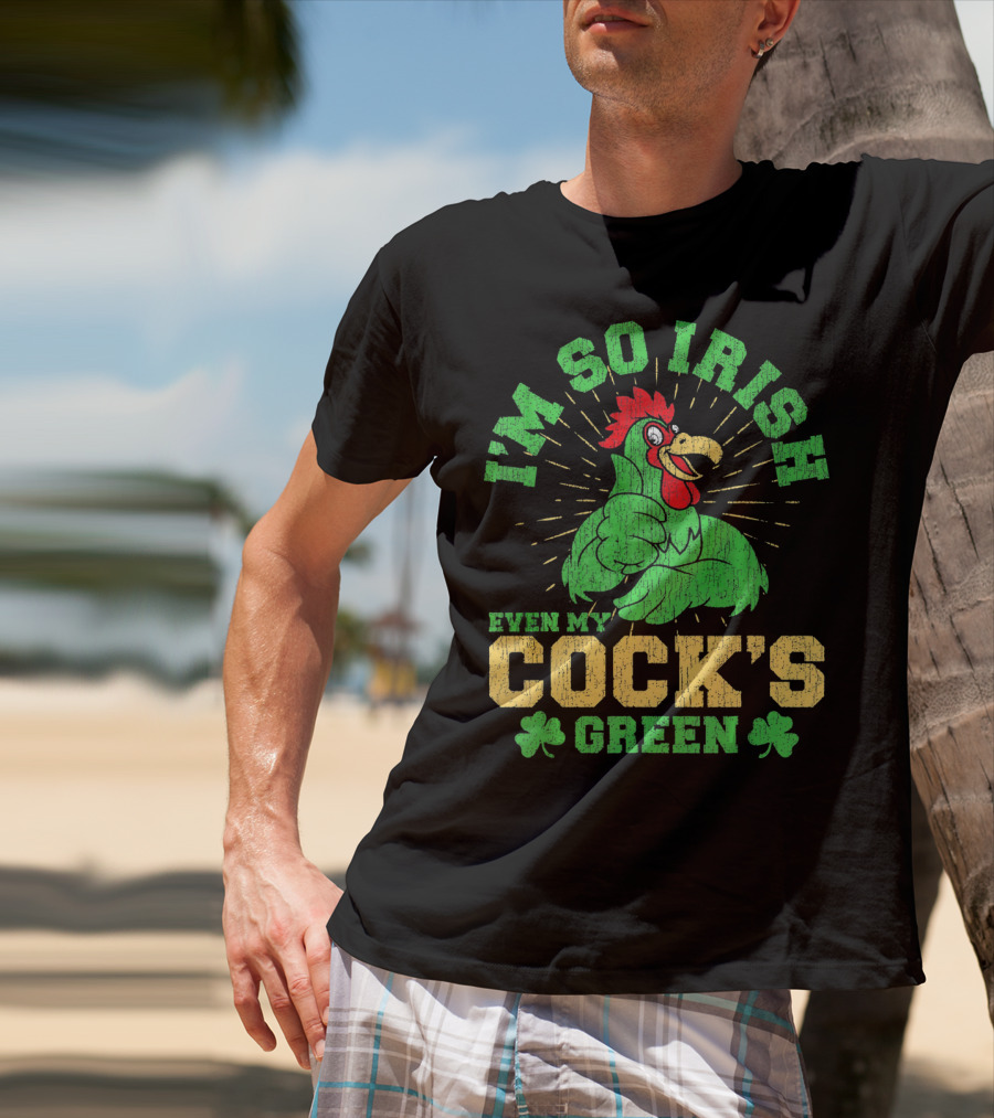 I'm So Irish Even My Cock's Green St Patrick's Day Rooster Shamrock T-Shirt