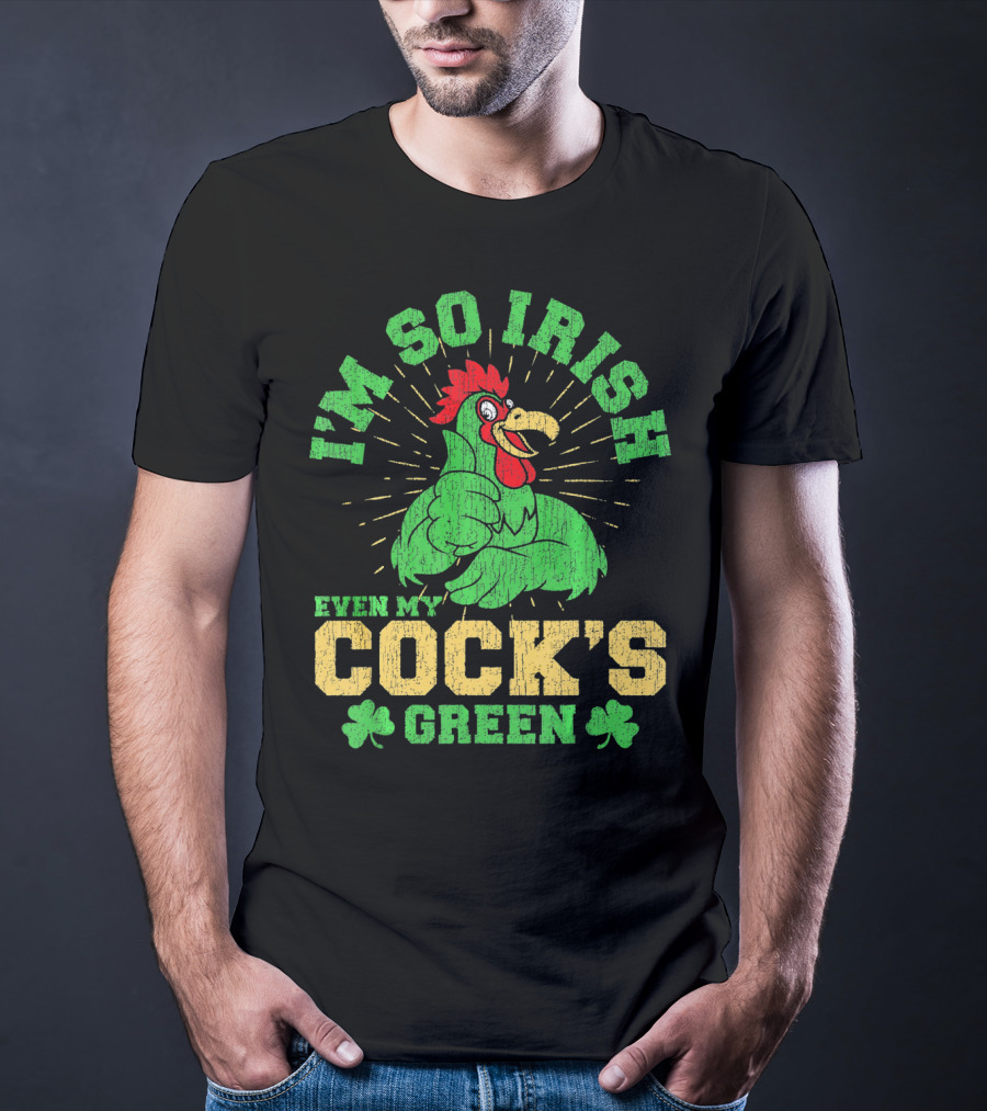 I'm So Irish Even My Cock's Green St Patrick's Day Rooster Shamrock T-Shirt