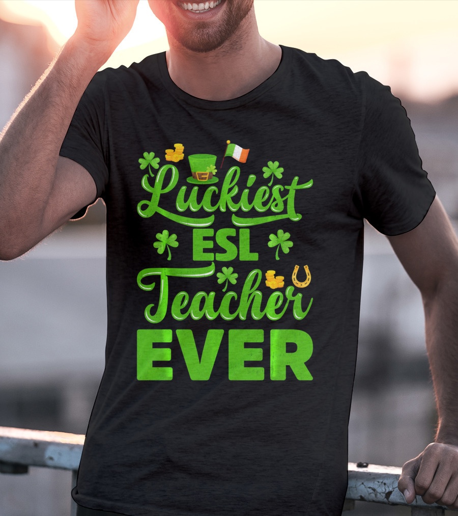 Luckiest ESL Teacher Ever St Patrick's Day T-Shirt