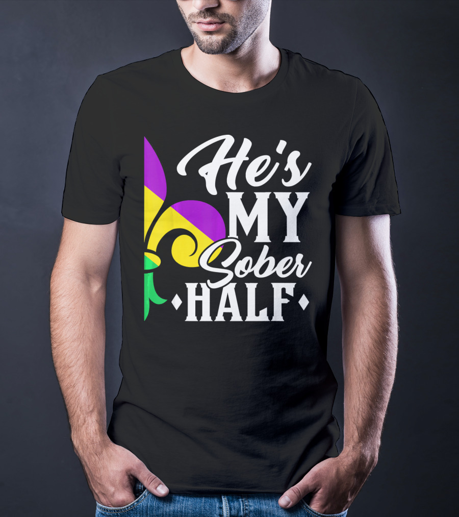 He's My Sober Half Fleur-de-Lis Mardi Gras Colors T-Shirt