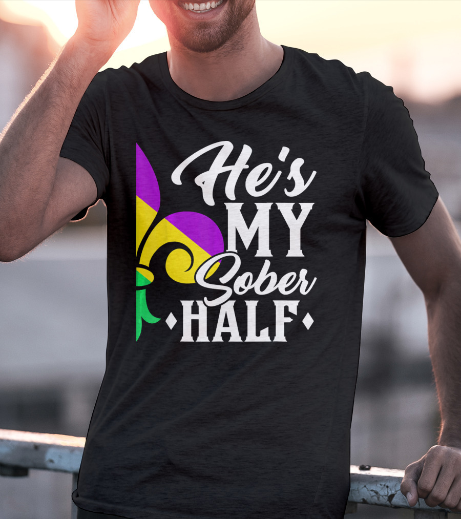 He's My Sober Half Fleur-de-Lis Mardi Gras Colors T-Shirt