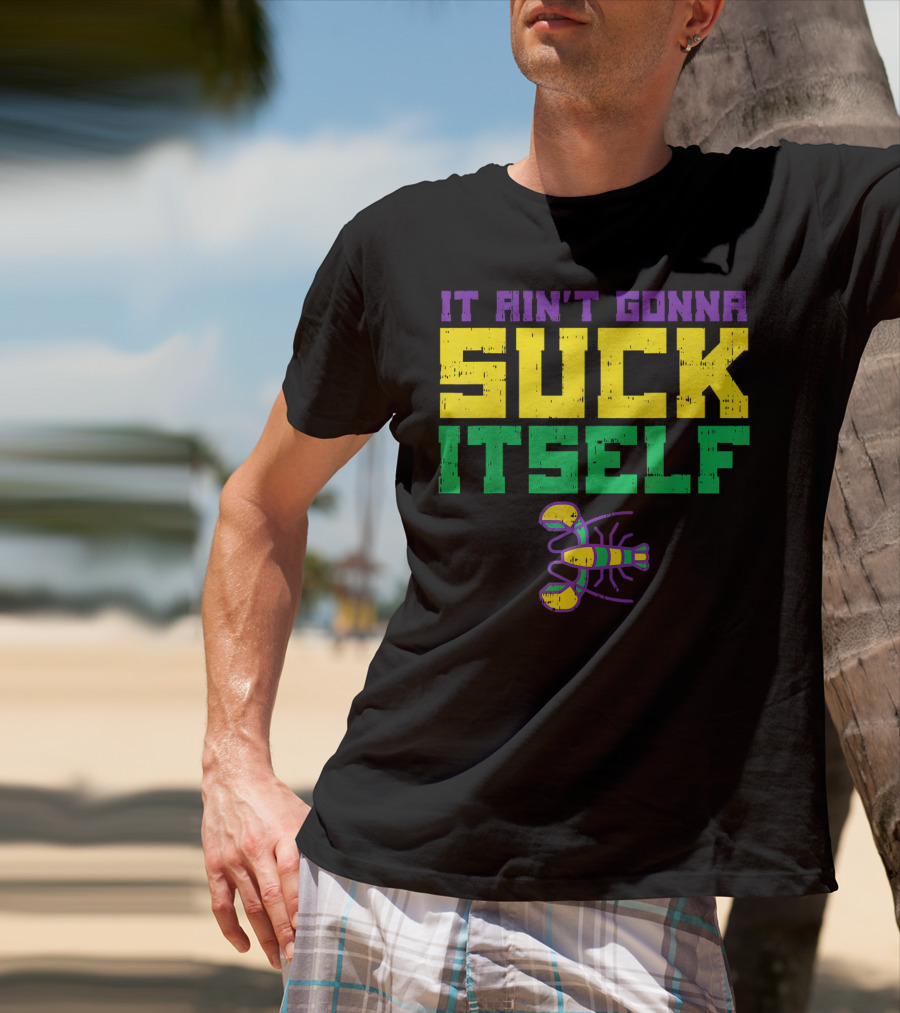 It Ain't Gonna Suck Itself Crawfish Fun Mens T-Shirt