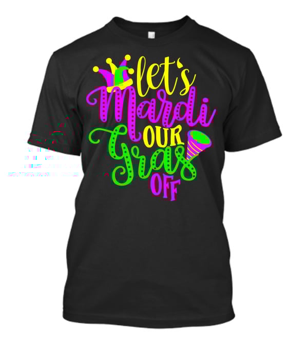 Let's Mardi Our Gras Off Jester Hat Horn Mardi Gras Parade T-Shirt