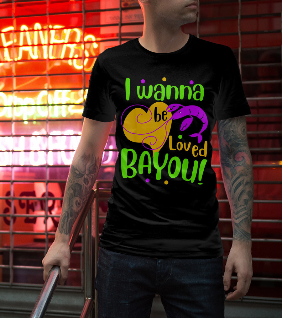 I Wanna Be Loved Bayou Mardi Gras T-Shirt