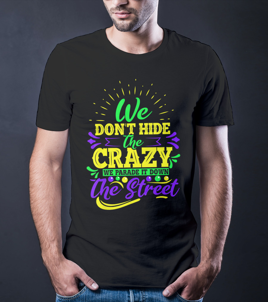 We Don't Hide The Crazy We Parade It Down The Street T-Shirt