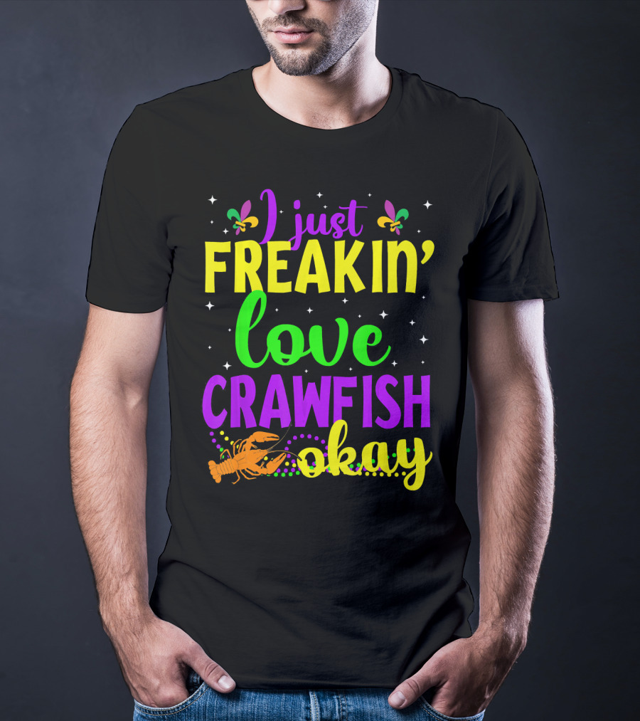 I Just Freakin' Love Crawfish Okay Mardi Gras Crayfis T-Shirt