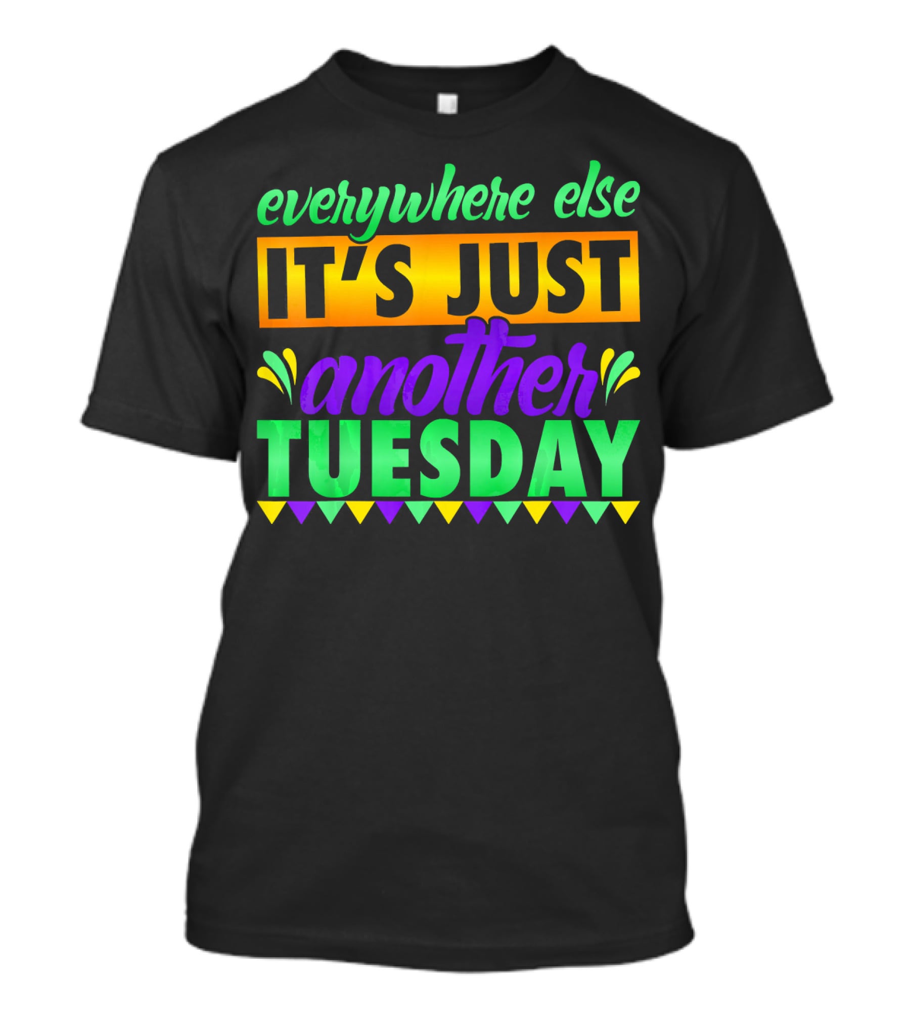 Everywhere Else It's Just Another Mardi Gras Tuesday T-Shirt