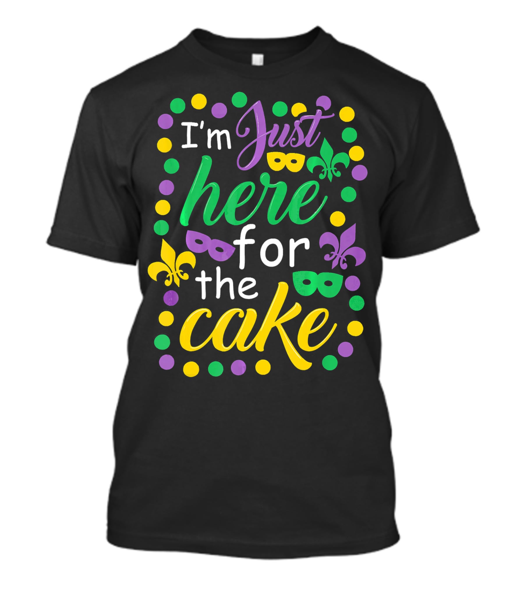 I'm Just Here For The Cake Mardi Gras Mask Fleur-de-Lis Colors T-Shirt