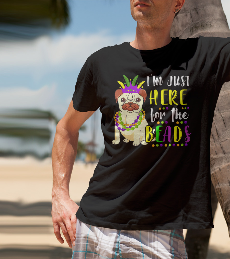 I'm Just Here For The Beads Pug Mardi Gras T-Shirt