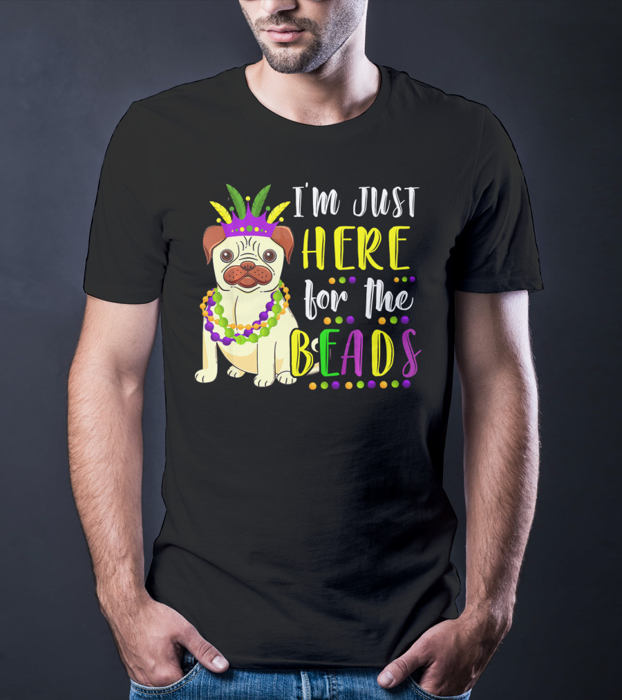 I'm Just Here For The Beads Pug Mardi Gras T-Shirt