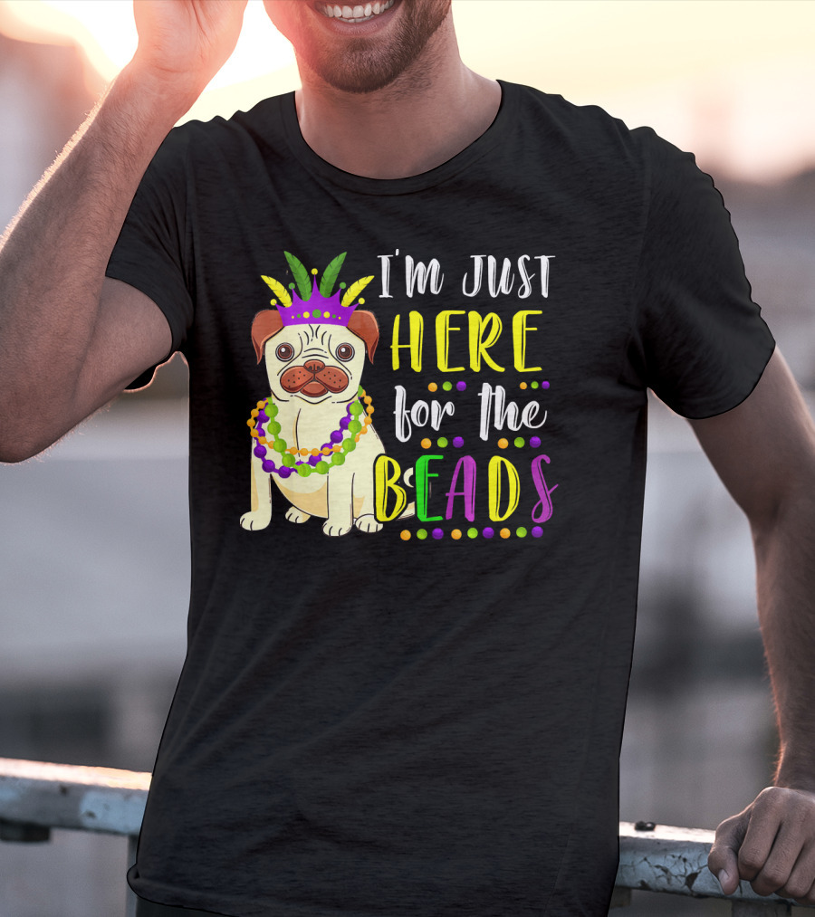 I'm Just Here For The Beads Pug Mardi Gras T-Shirt