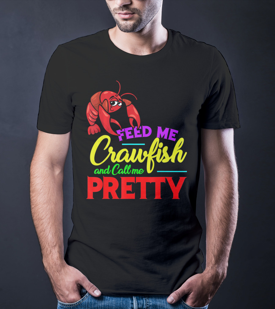 Feed Me Crawfish And Call Me Pretty Crawfish T-Shirt