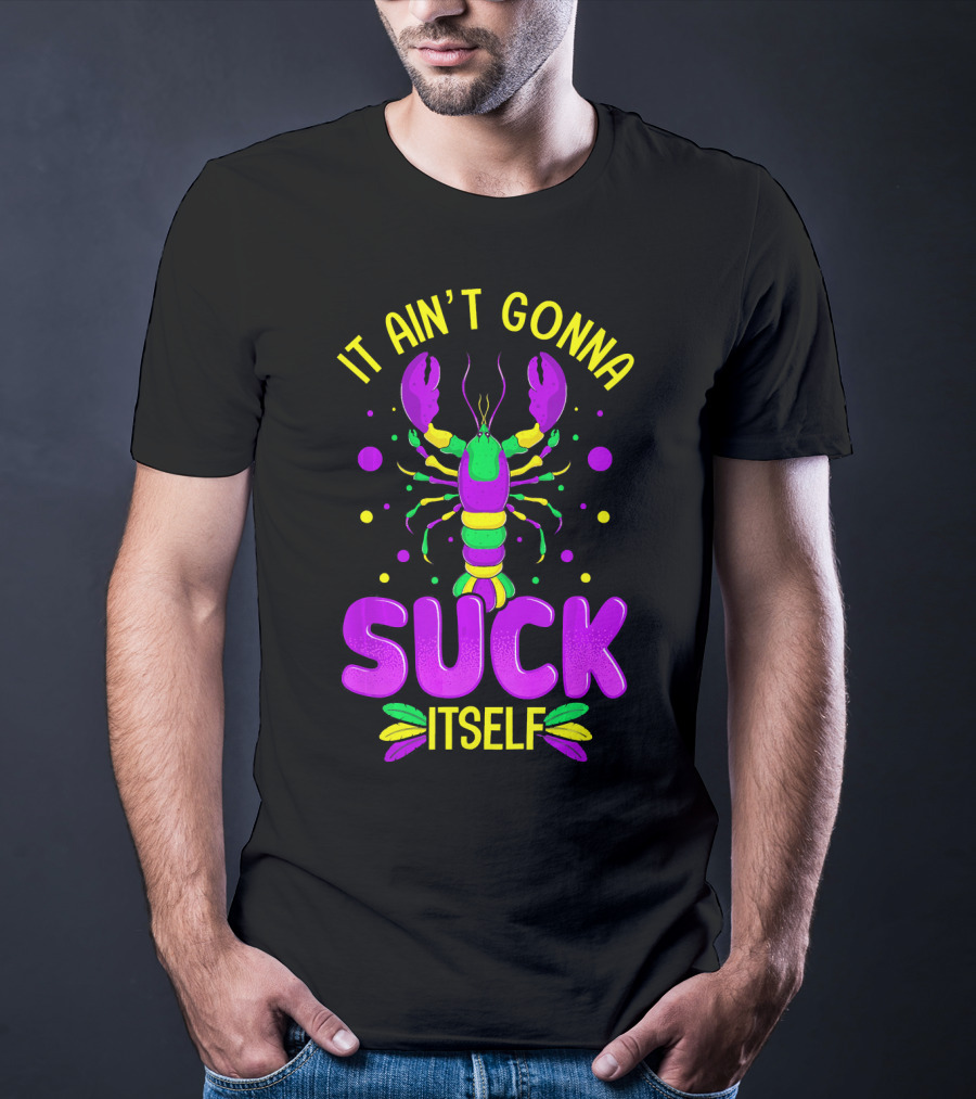 It Ain't Gonna Suck Itself Mardi Gras Lobster T-Shirt