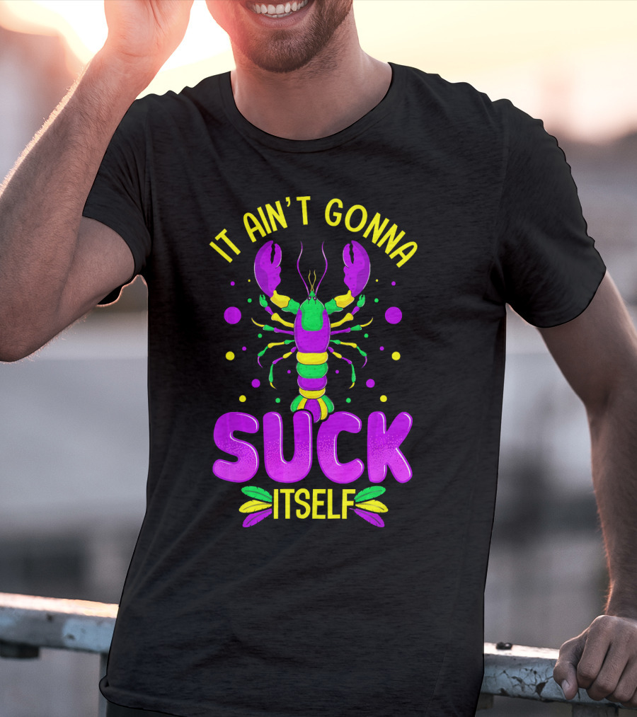 It Ain't Gonna Suck Itself Mardi Gras Lobster T-Shirt