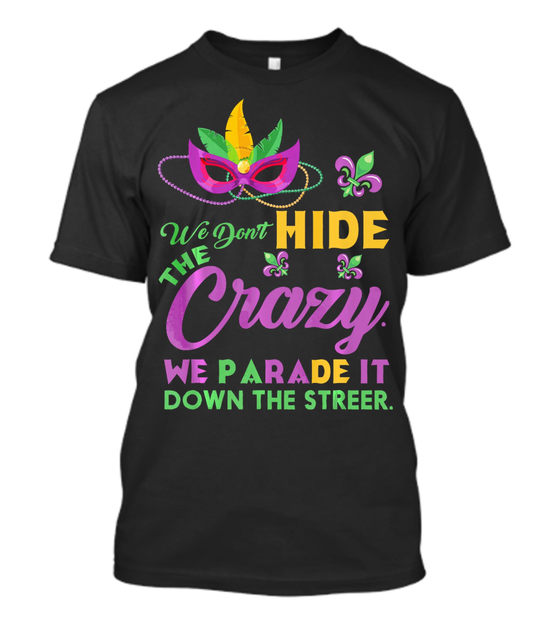 We Don't Hide The Crazy We Parade It Down The Street Mask And Beads Fleur De Lis Mardi Gras In New Orleans T-Shirt