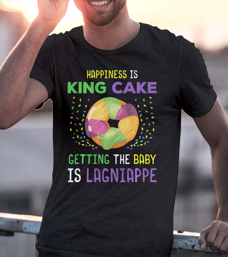Happiness Is King Cake Getting The Baby Is Lagniappe Mardi Gras Costume T-Shirt