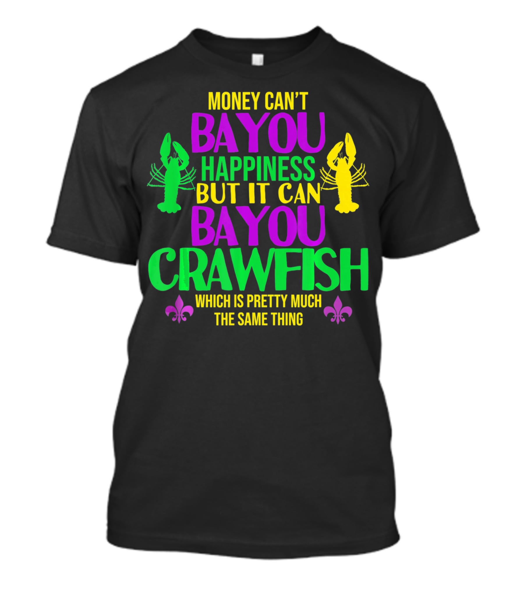 Money Can’t Bayou Happiness But It Can Bayou Crawfish Which Is Pretty Much The Same Thing T-Shirt