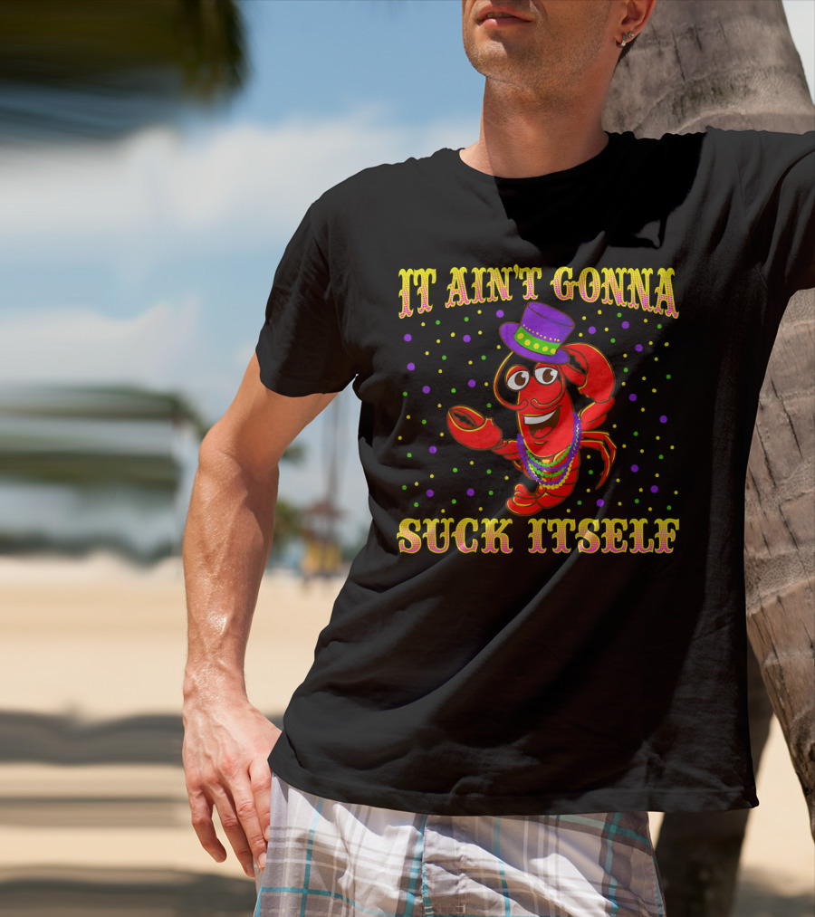 IT AIN'T GONNA SUCK ITSELF MARDI GRAS LOBSTER HAT BEADS PARTY DOTS T-Shirt