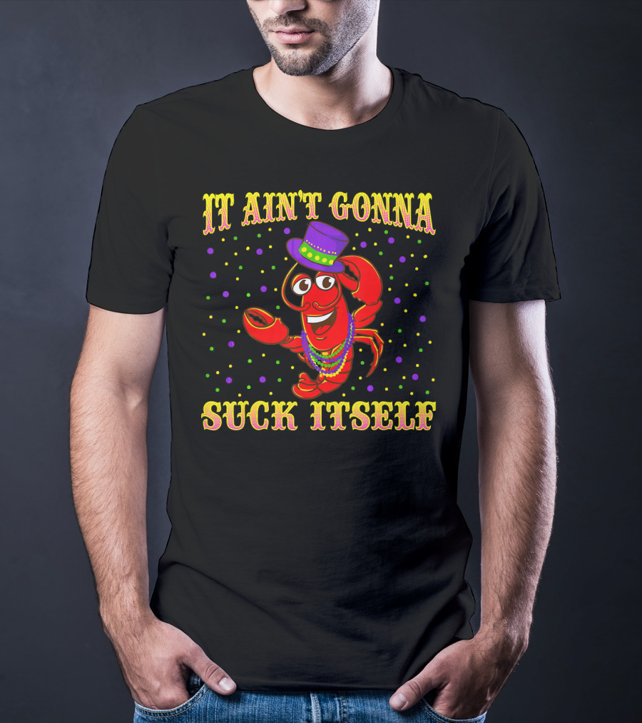 IT AIN'T GONNA SUCK ITSELF MARDI GRAS LOBSTER HAT BEADS PARTY DOTS T-Shirt