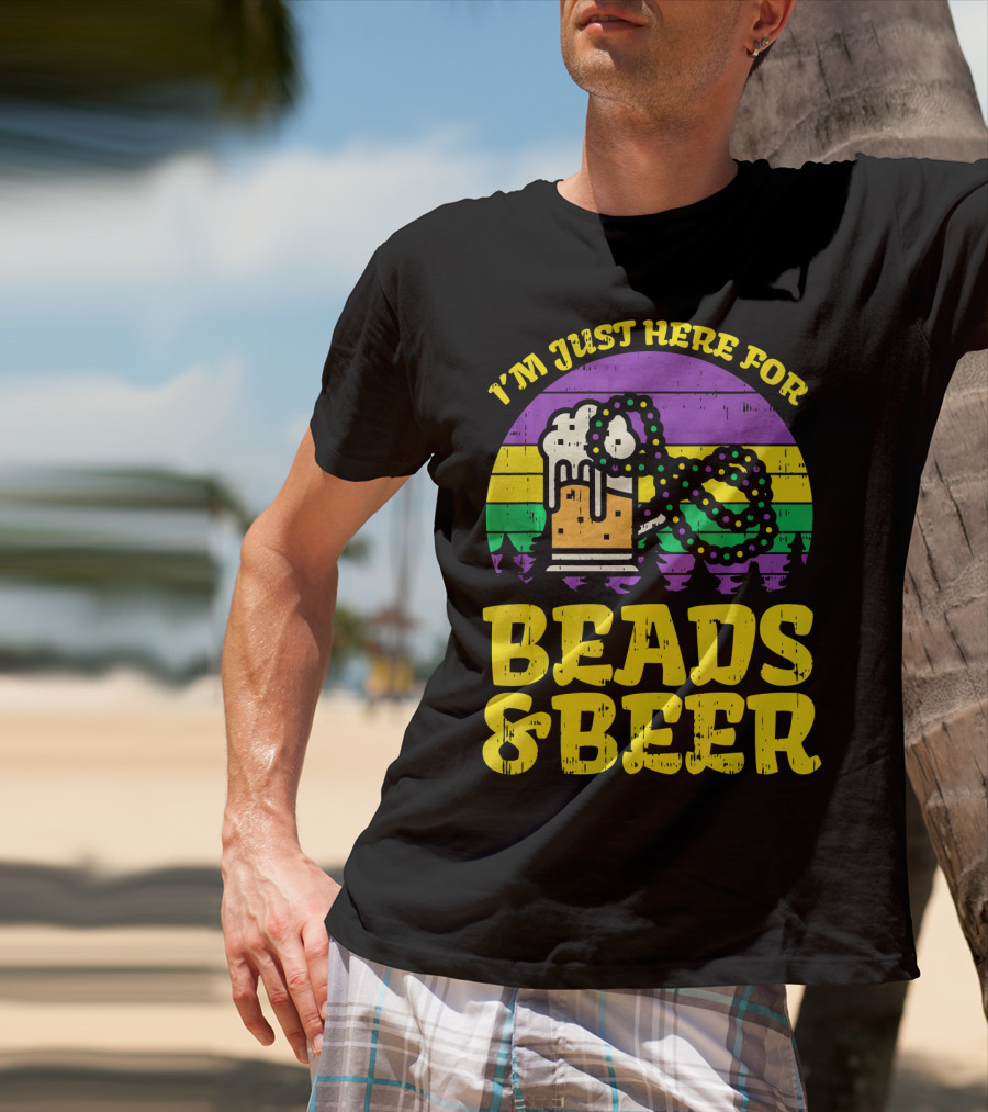 I'm Just Here For Beads And Beer Funny Mardi Gra T-Shirt