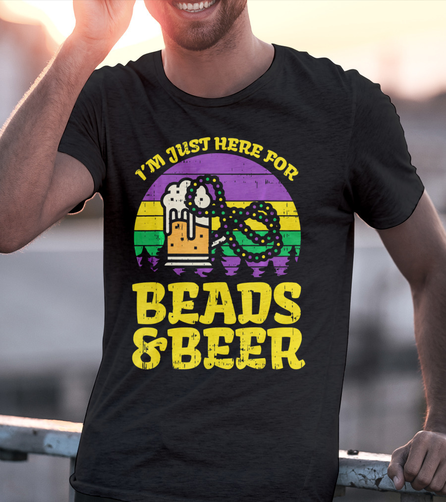 I'm Just Here For Beads And Beer Funny Mardi Gra T-Shirt