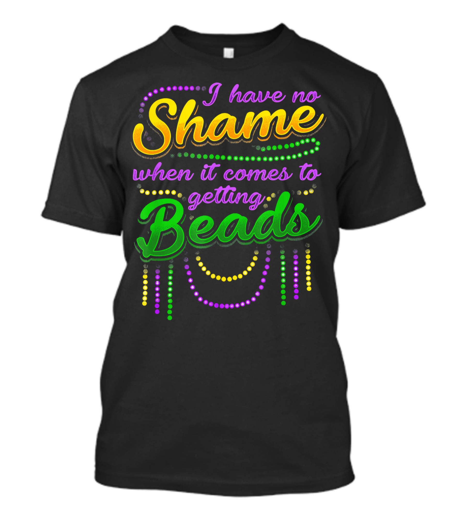 I Have No Shame When It Comes To Getting Beads T-Shirt