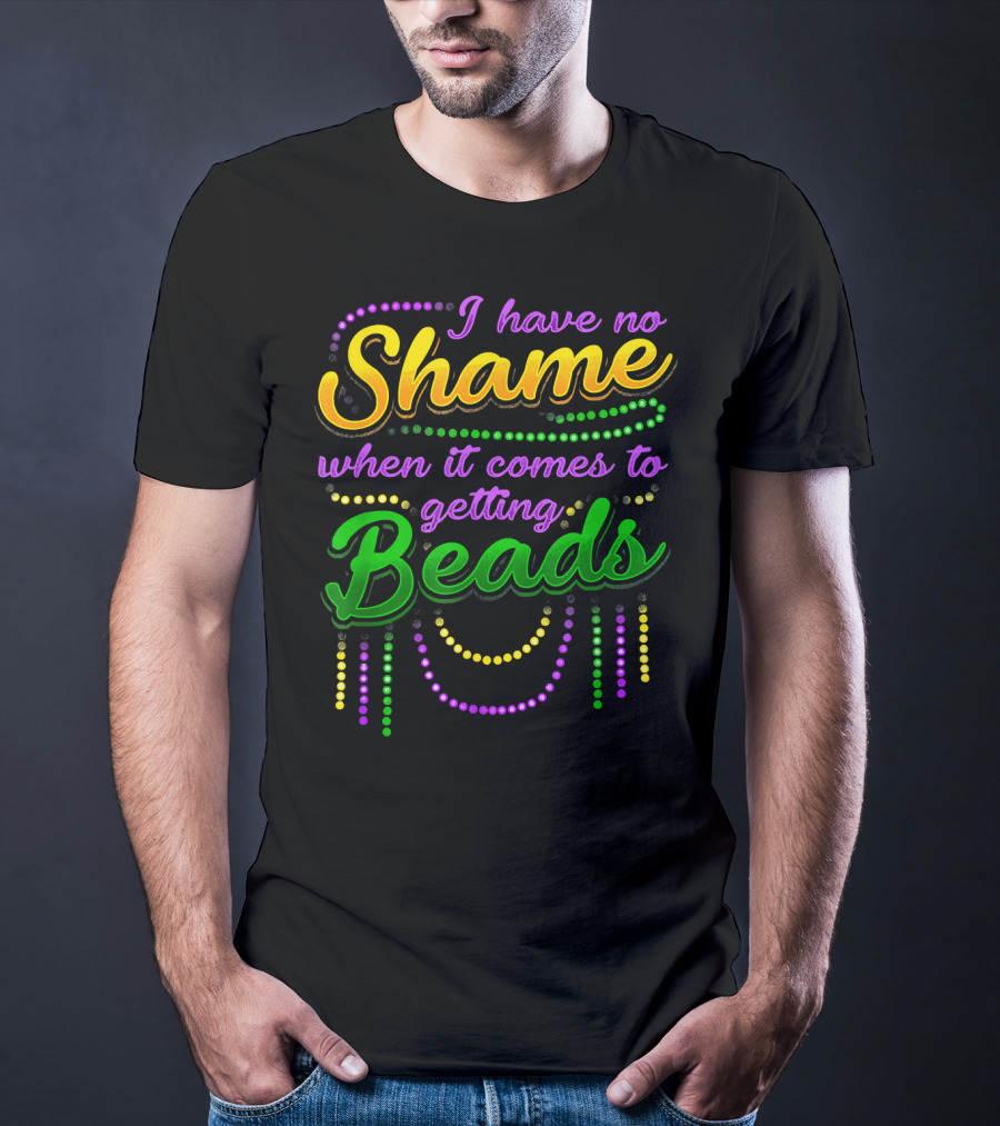 I Have No Shame When It Comes To Getting Beads T-Shirt