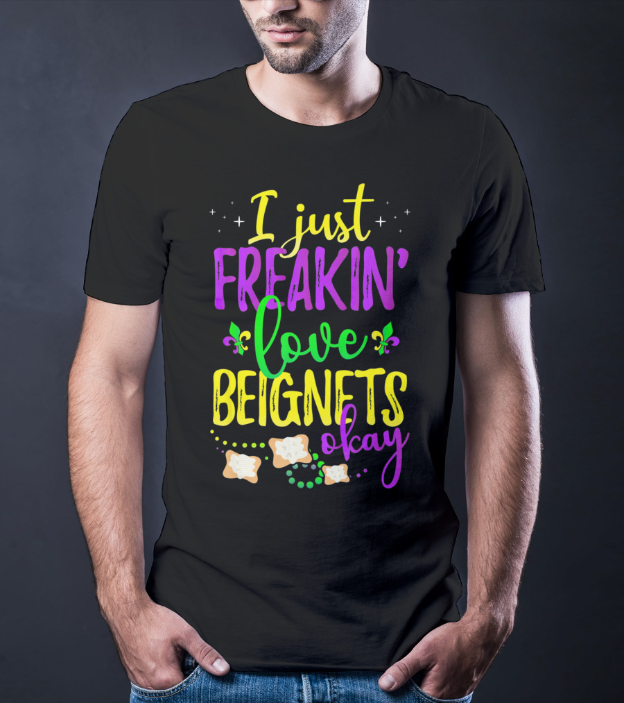 I Just Freakin' Love Beignets Okay Fleur-de-Lis Mardi Gras Colors T-Shirt