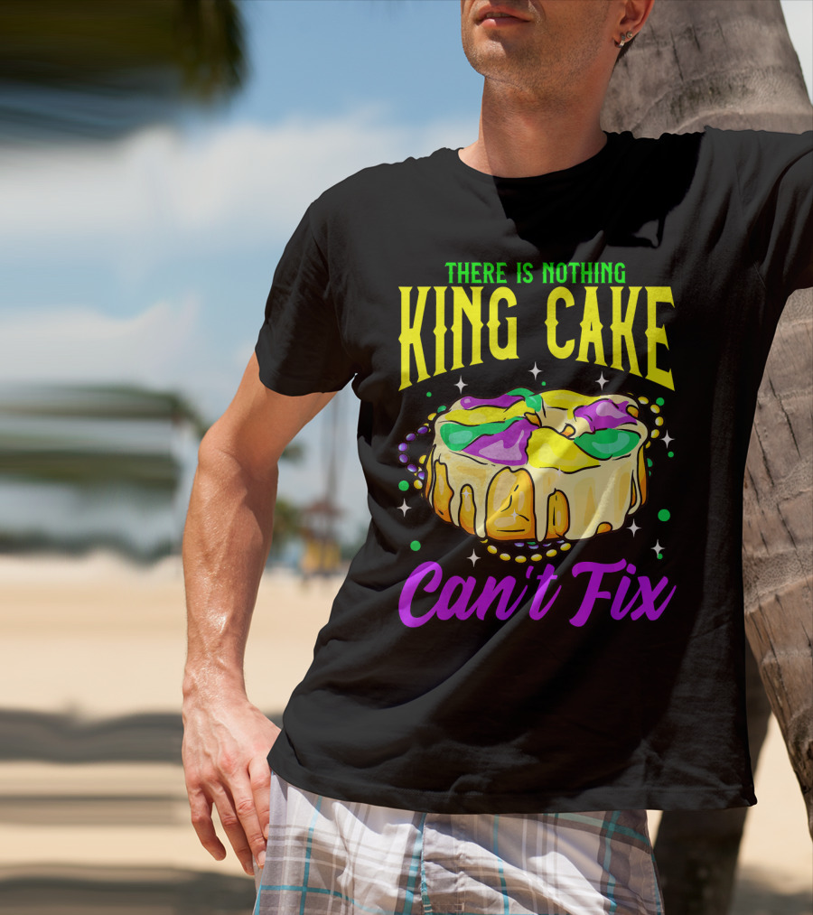 There Is Nothing King Cake Can't Fix Mardi Gras T-Shirt