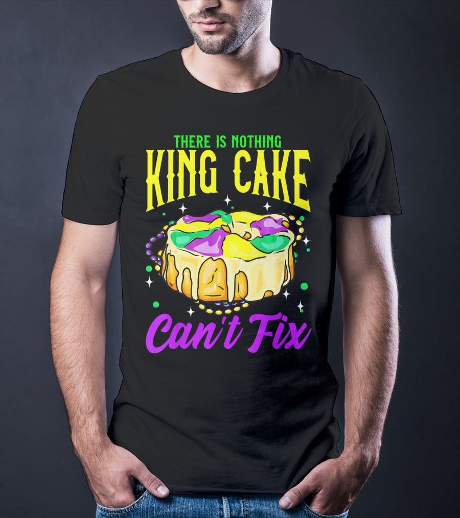 There Is Nothing King Cake Can't Fix Mardi Gras T-Shirt