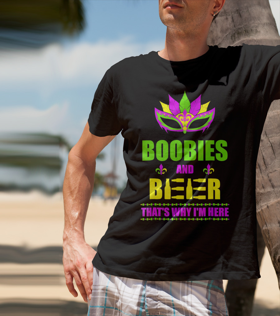 Boobies And Beer That's Why I'm Here Mardi Fleur De Lis Mask T-Shirt