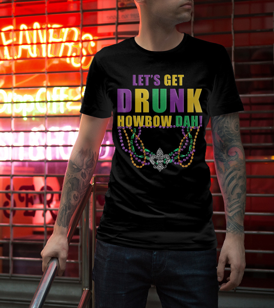 LET'S GET DRUNK HOWBOW DAH MARDI GRAS BEADED FLEUR-DE-LIS NECKLACE T-Shirt
