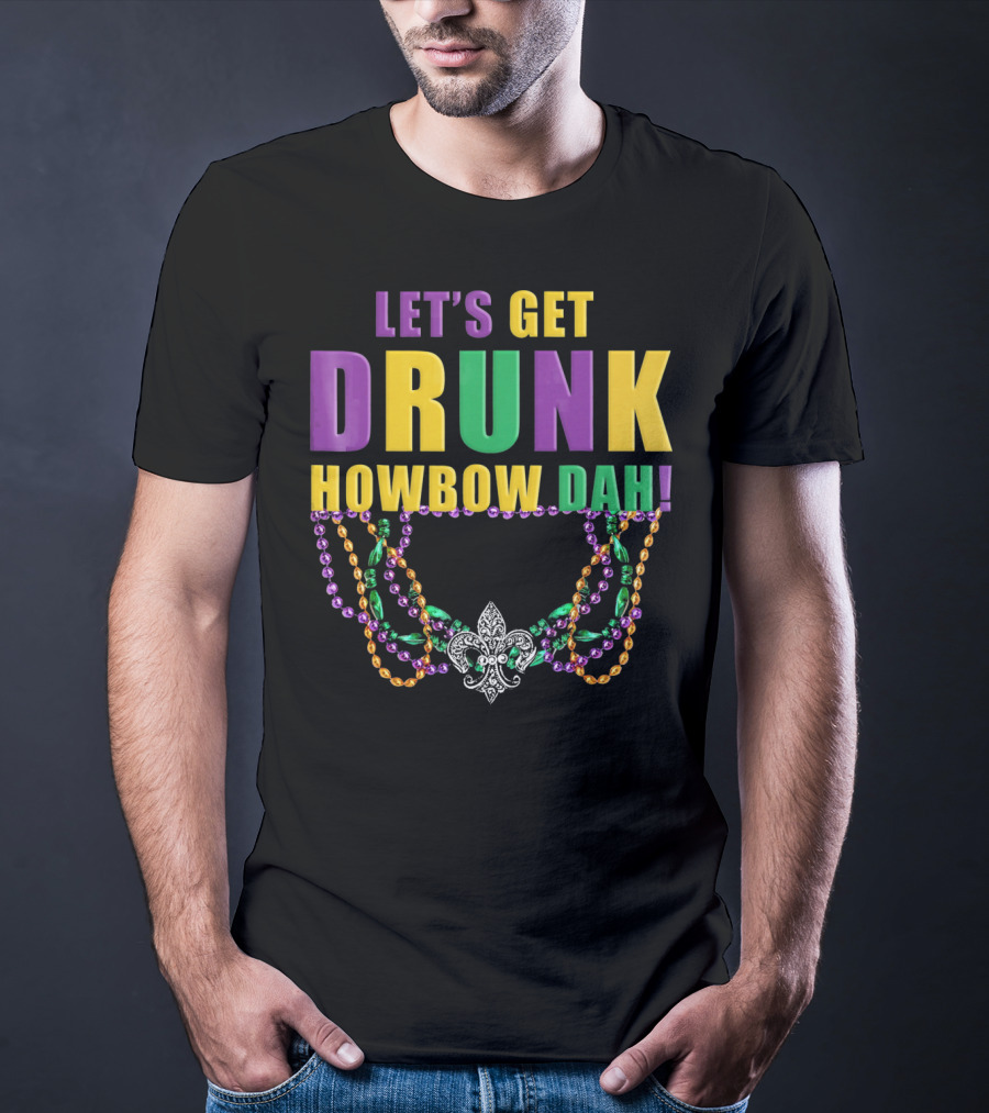 LET'S GET DRUNK HOWBOW DAH MARDI GRAS BEADED FLEUR-DE-LIS NECKLACE T-Shirt