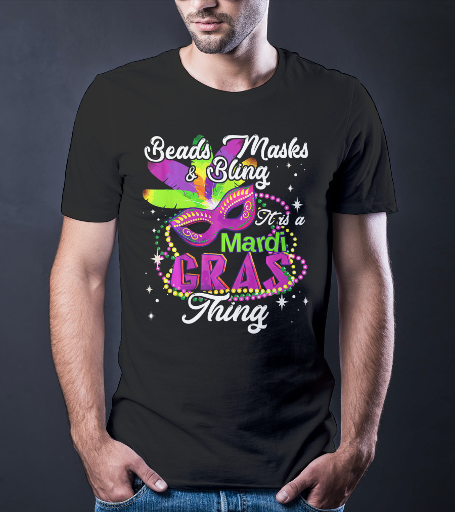 Beads Masks Bling It Is A Mardi Gras Thing T-Shirt